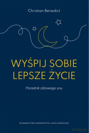 Wyśpij sobie lepsze życie. Poradnik zdrowego snu - Christian Benedict [KSIĄŻKA]