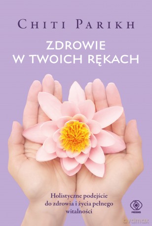 Zdrowie w twoich rękach - Chiti Parikh [KSIĄŻKA]