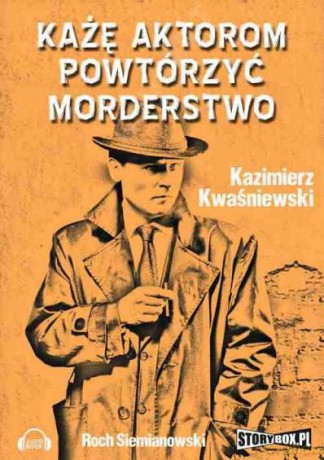 Każę aktorom powtórzyć morderstwo - Kazimierz Kwaśniewski [AUDIOBOOK] [CD-MP3] 
