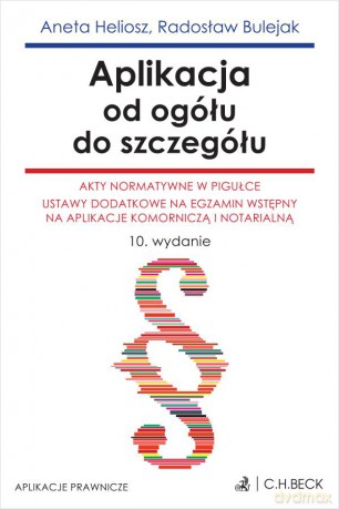 Aplikacja od ogółu do szczegółu. Akty normatywne w pigułce. Ustawy dodatkowe na egzamin wstępny na aplikacje komorniczą i notarialną Wyd.10/2024 [KSIĄŻKA]