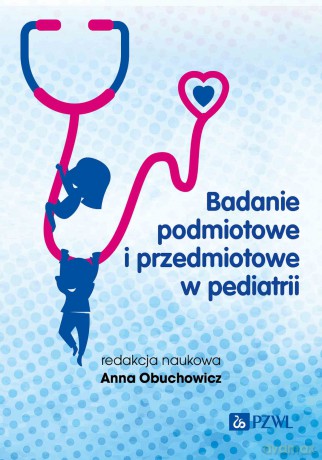 Badanie podmiotowe i przedmiotowe w pediatrii [KSIĄŻKA]