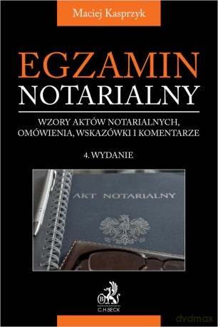 Egzamin notarialny 2024. Wzory aktów notarialnych, omówienia, wskazówki i komentarze wyd.4/2024 [KSIĄŻKA]