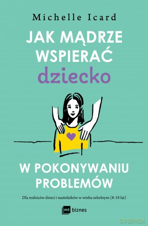 Jak mądrze wspierać dziecko w pokonywaniu problemów [KSIĄŻKA]