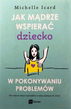 Jak mądrze wspierać dziecko w pokonywaniu problemów [KSIĄŻKA]