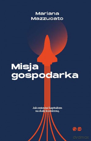 Misja Gospodarka. Jak zmienić kapitalizm na skalę kosmiczną [KSIĄŻKA]