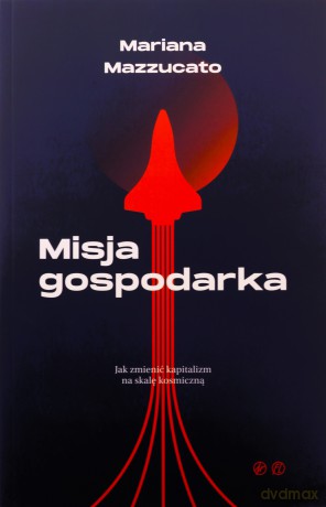 Misja Gospodarka. Jak zmienić kapitalizm na skalę kosmiczną [KSIĄŻKA]