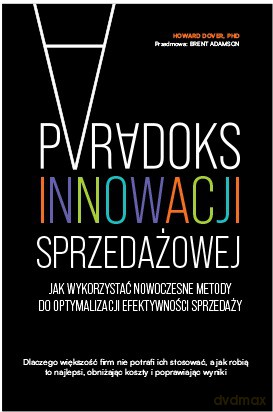 Paradoks innowacji sprzedażowej. Jak wykorzystać nowoczesne metody do optymalizacji efektywności sprzedaży [KSIĄŻKA]
