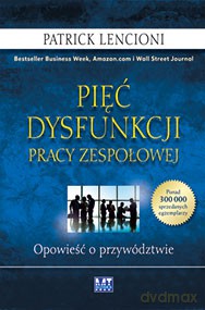 Pięć dysfunkcji pracy zespołowej [KSIĄŻKA]