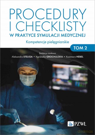 Procedury i checklisty w praktyce symulacji medycznej. Kompetencje pielęgniarskie (Tom 2) [KSIĄŻKA]