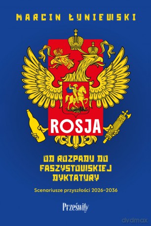 Rosja. Od rozpadu do faszystowskiej dyktatury [KSIĄŻKA]