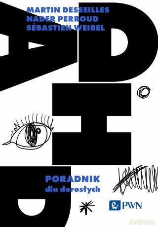 ADHD. Poradnik dla dorosłych - Martin Desseilles, Nader Perroud, Sébastien Weibel [KSIĄŻKA]