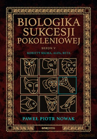 Biologika Sukcesji Pokoleniowej. Sezon 5. Kobiety Sigma, Alfa, Beta - Paweł Piotr Nowak [KSIĄŻKA]