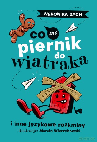 Co ma piernik do wiatraka i inne językowe rozkminy - Weronika Zych [KSIĄŻKA]