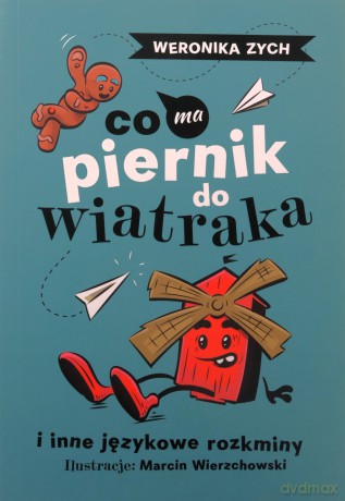 Co ma piernik do wiatraka i inne językowe rozkminy - Weronika Zych [KSIĄŻKA]