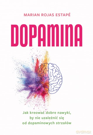 Dopamina. Jak kreować dobre nawyki, by nie uzależnić się od dopaminowych strzałów - Marian Rojas Estape [KSIĄŻKA]