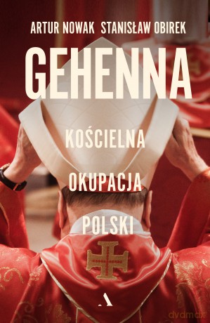 Gehenna. Kościelna okupacja Polski - Artur Nowak, Stanisław Obirek [KSIĄŻKA]