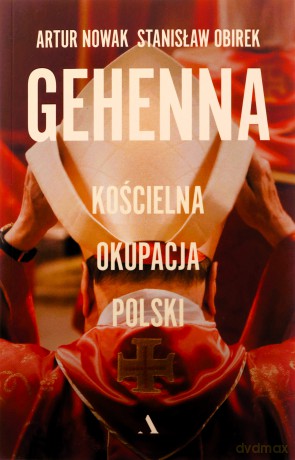 Gehenna. Kościelna okupacja Polski - Artur Nowak, Stanisław Obirek [KSIĄŻKA]