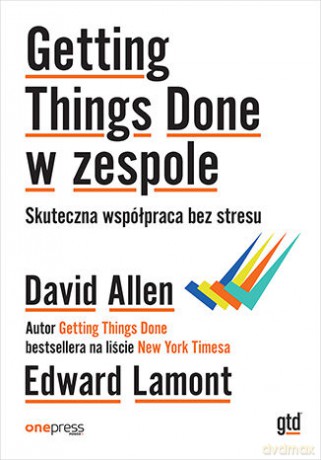 Getting Things Done w zespole. Skuteczna współpraca bez stresu - David Allen, Edward Lamont [KSIĄŻKA]