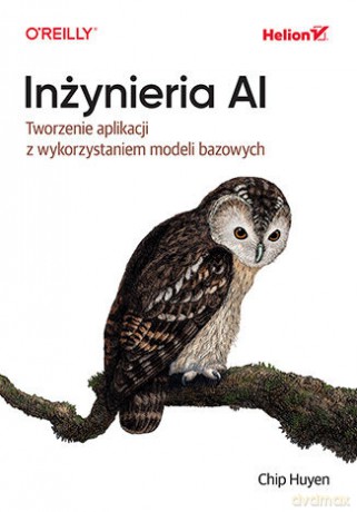 Inżynieria AI. Tworzenie aplikacji z wykorzystaniem modeli bazowych - Chip Huyen [KSIĄŻKA]