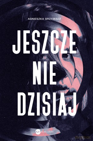 Jeszcze nie dzisiaj - Agnieszka Grzywacz [KSIĄŻKA]