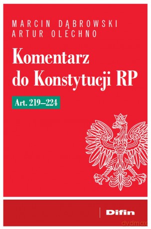 Komentarz do Konstytucji RP art. 219-224 - Dąbrowski Marcin, Olechno Artur [KSIĄŻKA]