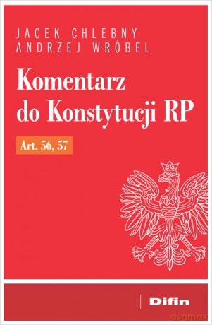 Komentarz do Konstytucji RP art. 56, 57 - Chlebny Jacek, Wróbel Andrzej [KSIĄŻKA]