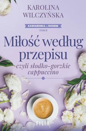 Miłość według przepisu, czyli słodko-gorzkie cappuccino - Karolina Wilczyńska [KSIĄŻKA]