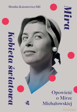 Mira. Kobieta światowa. Opowieść o Mirze Michałowskiej - Monika Ksieniewicz-Mil [KSIĄŻKA]
