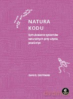 Natura kodu. Symulowanie systemów naturalnych przy użyciu JavaScript - Daniel Shiffman [KSIĄŻKA]