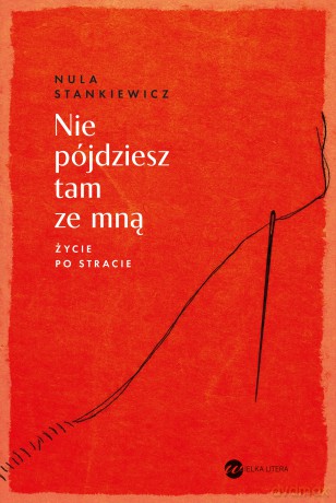 Nie pójdziesz tam ze mną. Życie po stracie - Nula Stankiewicz [KSIĄŻKA]