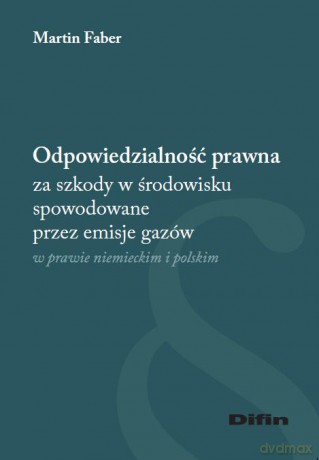 Odpowiedzialność prawna za szkody w środowisku spowodowane przez emisje gazów w prawie niemieckim i polskim - Faber Martin [KSIĄŻKA]