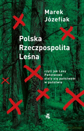 Polska Rzeczpospolita Leśna. czyli jak Lasy Państwowe stały się państwem w państwie - Marek Józefiak [KSIĄŻKA]