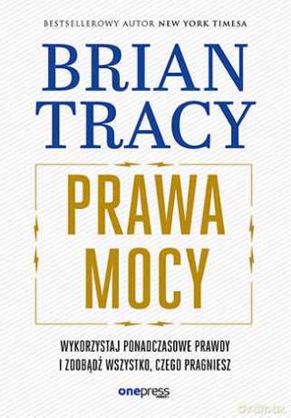 Prawa mocy. Wykorzystaj ponadczasowe prawdy i zdobądź wszystko, czego pragniesz - Brian Tracy [KSIĄŻKA]