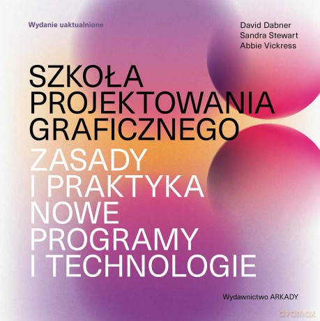 Szkoła projektowania graficznego. Zasady i praktyka, nowe programy i technologie - David Dabner, Sandra Stewart, Abbie Vickress [KSIĄŻKA]