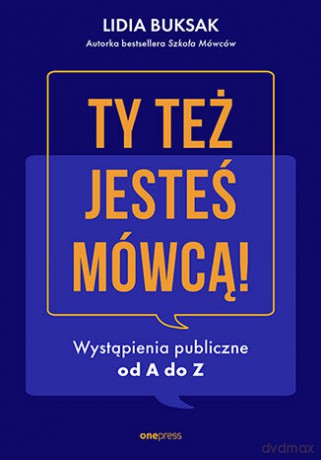 Ty też jesteś mówcą! Wystąpienia publiczne od A do Z - Lidia Buksak [KSIĄŻKA]