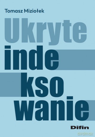 Ukryte indeksowanie - Miziołek Tomasz [KSIĄŻKA]