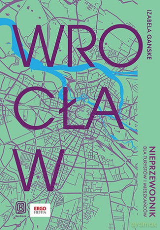 Wrocław. Nieprzewodnik dla turystów i mieszkańców - Izabela Ganske [KSIĄŻKA]