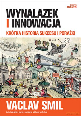 Wynalazek i innowacja. Krótka historia sukcesu i porażki - Vaclav Smil [KSIĄŻKA]