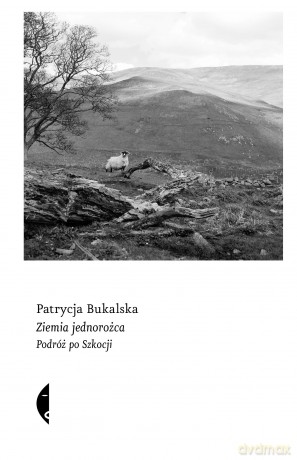 Ziemia jednorożca. Podróż po Szkocji - Patrycja Bukalska [KSIĄŻKA]