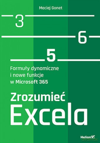 Zrozumieć Excela. Formuły dynamiczne i nowe funkcje w Microsoft 365 - Maciej Gonet [KSIĄŻKA]