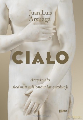 Ciało. Arcydzieło siedmiu milionów lat ewolucji - Juan Luis Arsuaga [KSIĄŻKA]