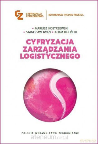 Cyfryzacja zarządzania logistycznego - Mariusz Kostrzewski, Stanisław Iwan, Adam Koliński [KSIĄŻKA]