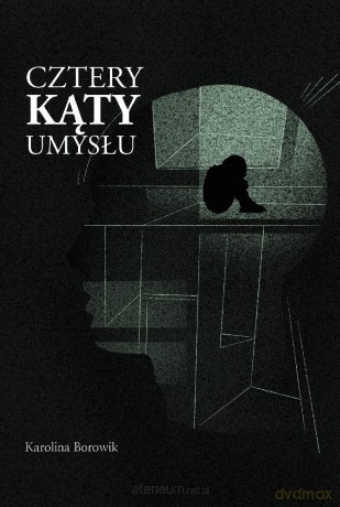 Cztery kąty umysłu - Karolina Borowik [KSIĄŻKA]