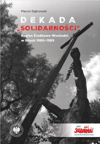 Dekada Solidarnosci Region Środkowo-Wschodni - Marcin Dąbrowski [KSIĄŻKA]