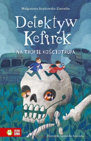 Detektyw Kefirek na tropie kościotrupa - Małgorzata Strękowska-Zaremba, Agnieszka Sozańska [KSIĄŻKA]