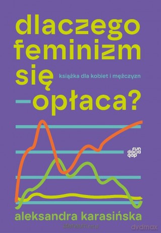 Dlaczego feminizm się opłaca - Aleksandra Karasińska [KSIĄŻKA]
