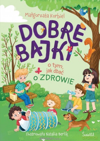 Dobre bajki o tym, jak dbać o zdrowie - Małgorzata Korbiel, Natalia Berlik [KSIĄŻKA]
