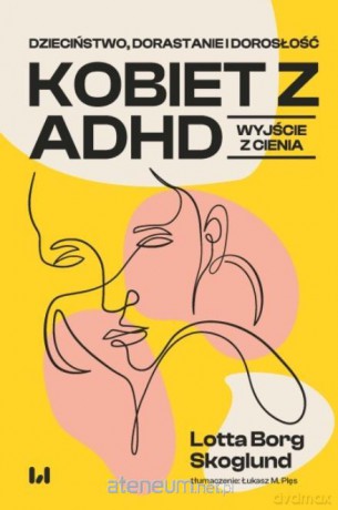 Dzieciństwo, dorastanie i dorosłość kobiet z ADHD - Lotta Borg Skoglund [KSIĄŻKA]