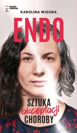 Endo. Sztuka akceptacji choroby - Karolina Wigura [KSIĄŻKA]
