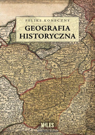 Geografia historyczna - Feliks Koneczny [KSIĄŻKA]